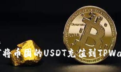 标题  
如何将币团的USDT充值到TPWallet