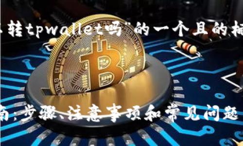 好的，下面是关于“以太坊可以转tpwallet吗”的一个且的标题及相关内容的结构和问题。

标题

以太坊转账至TPWallet的指南：步骤、注意事项和常见问题