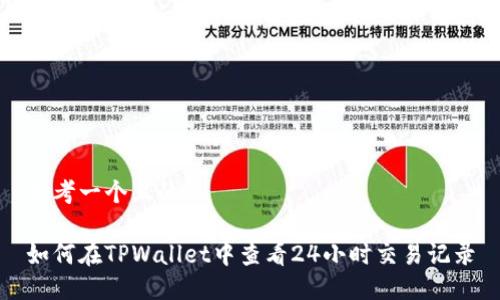 思考一个且的

如何在TPWallet中查看24小时交易记录