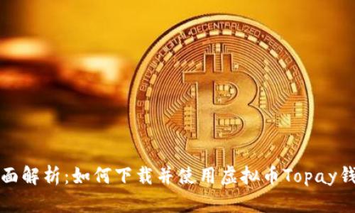 全面解析：如何下载并使用虚拟币Topay钱包