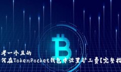 思考一个且的  如何在TokenPocket钱包中设置矿工费