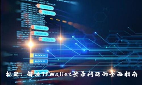 标题: 解决TPWallet登录问题的全面指南