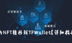 如何将火币的NFT转移到TPWallet？详细指南和注意事