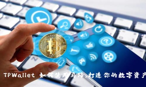 深入解析 TPWallet 如何使用马蹄，打造你的数字资产管理利器