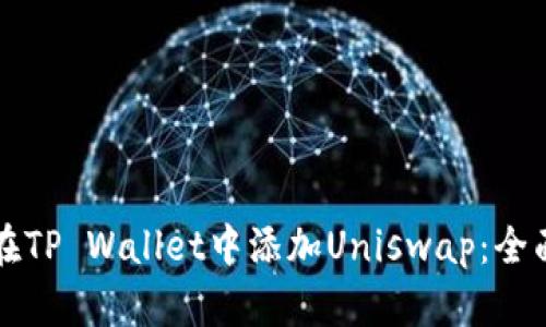 如何在TP Wallet中添加Uniswap：全面指南