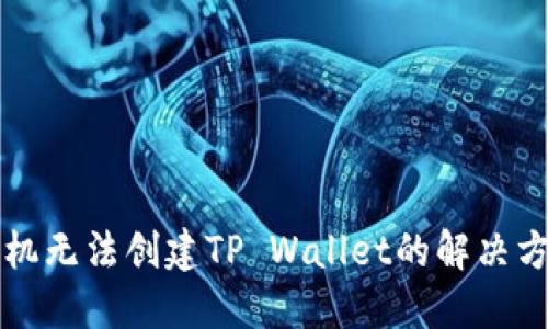 华为手机无法创建TP Wallet的解决方法指南