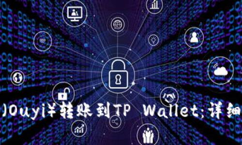 如何将欧意（Ouyi）转账到TP Wallet：详细指南与步骤