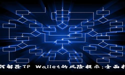 如何解除TP Wallet的风险提示：全面指南