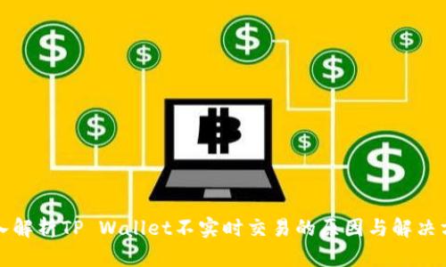 深入解析TP Wallet不实时交易的原因与解决方案