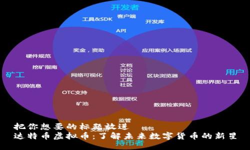 把你想要的标题放进
达特币虚拟币：了解未来数字货币的新星