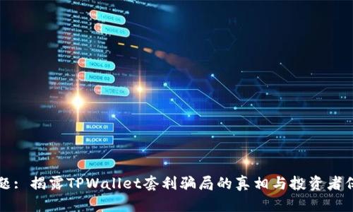 标题: 揭露TPWallet套利骗局的真相与投资者保护