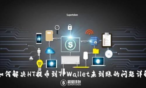 如何解决HT提币到TPWallet未到账的问题详解