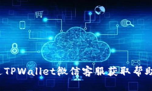 如何通过TPWallet微信客服获取帮助和支持？