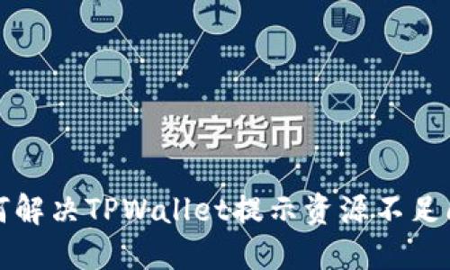 如何解决TPWallet提示资源不足问题