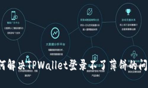 如何解决TPWallet登录不了薄饼的问题？