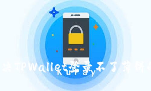 如何解决TPWallet登录不了薄饼的问题？