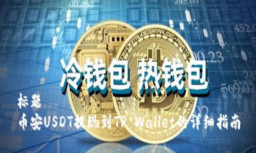 标题
币安USDT提现到TP Wallet的详细指南