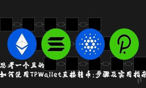 思考一个且的  
如何使用TPWallet直接转币：步骤及实用指南