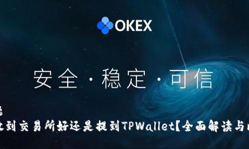 标题
币放到交易所好还是提到TPWallet？全面解读与比较