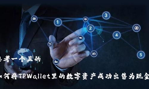 思考一个且的

如何将TPWallet里的数字资产成功出售为现金？