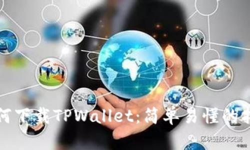 如何下载TPWallet：简单易懂的指南