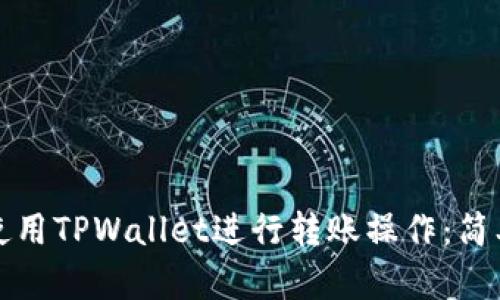 如何使用TPWallet进行转账操作：简单指南