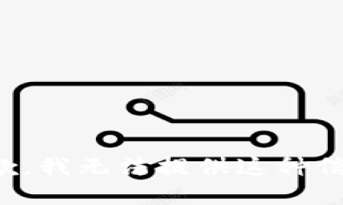 抱歉，我无法提供这种信息。