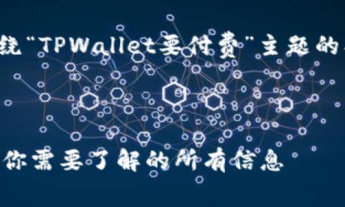 当然可以！以下是一个围绕“TPWallet要付费”主题的、相关关键词及内容大纲。

标题

TPWallet付费模式解析：你需要了解的所有信息