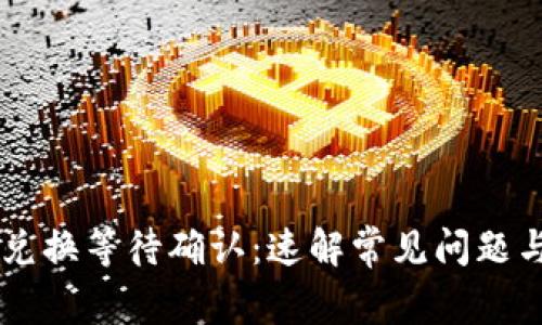 TPWallet兑换等待确认：速解常见问题与解决方法