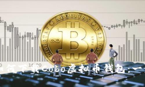 ### 如何下载Cobo虚拟币钱包：一步步指南