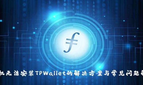 手机无法安装TPWallet的解决方案与常见问题解答