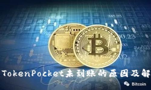 提币到TokenPocket未到账的原因及解决方法