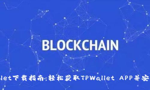 TPWallet下载指南：轻松获取TPWallet APP并安全使用