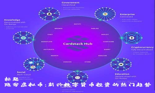 标题
跑分虚拟币：新兴数字货币投资的热门趋势