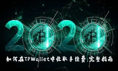 如何在TPWallet中收取手续费：完整指南