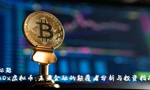 标题
ADx虚拟币：未来金融的颠覆者分析与投资指南