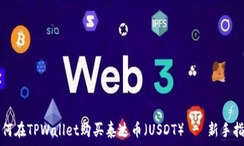   
如何在TPWallet购买泰达币（USDT） - 新手指南