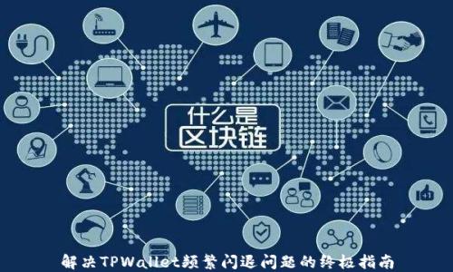 
解决TPWallet频繁闪退问题的终极指南