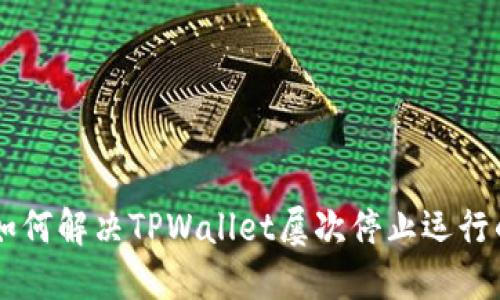 手机如何解决TPWallet屡次停止运行的问题