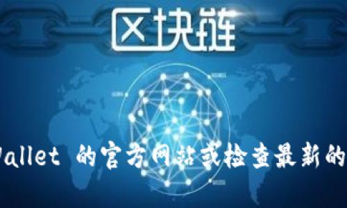 截至我知识的截止日期（2023年10月），TPWallet 的名称及相关信息可能会发生变化。您可以访问 TPWallet 的官方网站或检查最新的新闻文章来源，以获取该钱包的最新名称和信息。如果您有任何具体问题或需要进一步的信息，请告诉我！