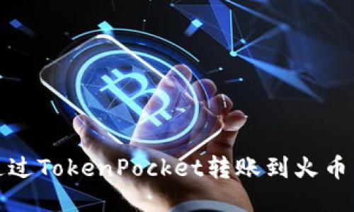 如何通过TokenPocket转账到火币交易所