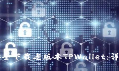 如何安全下载老版本TPWallet：详细指南