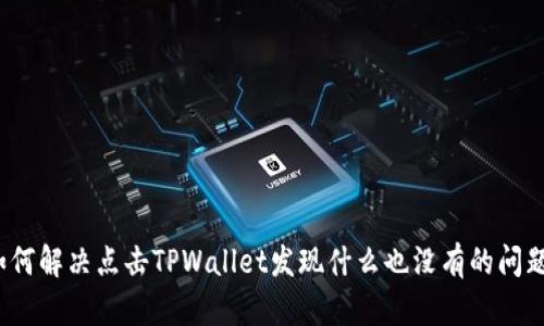 如何解决点击TPWallet发现什么也没有的问题？