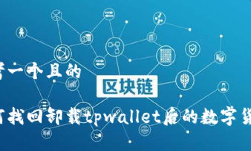 思考一个且的

如何找回卸载tpwallet后的数字货币？