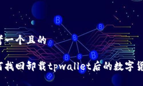 思考一个且的

如何找回卸载tpwallet后的数字货币？