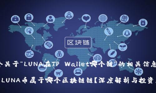 在这里是一个关于“LUNA在TP Wallet哪个链”的相关信息和内容大纲。

TP Wallet中LUNA币属于哪个区块链链？深度解析与投资者指南