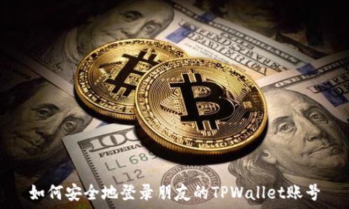   
如何安全地登录朋友的TPWallet账号