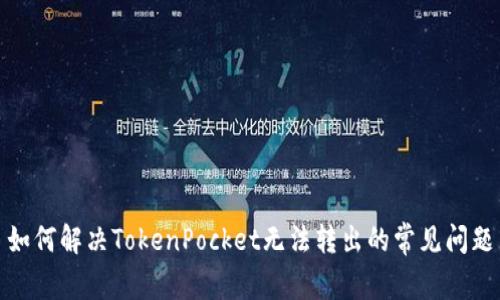 如何解决TokenPocket无法转出的常见问题