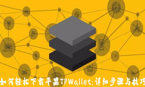 
如何轻松下载平果TPWallet：详细步骤与技巧