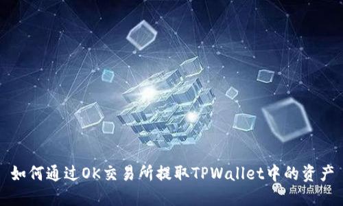 如何通过OK交易所提取TPWallet中的资产